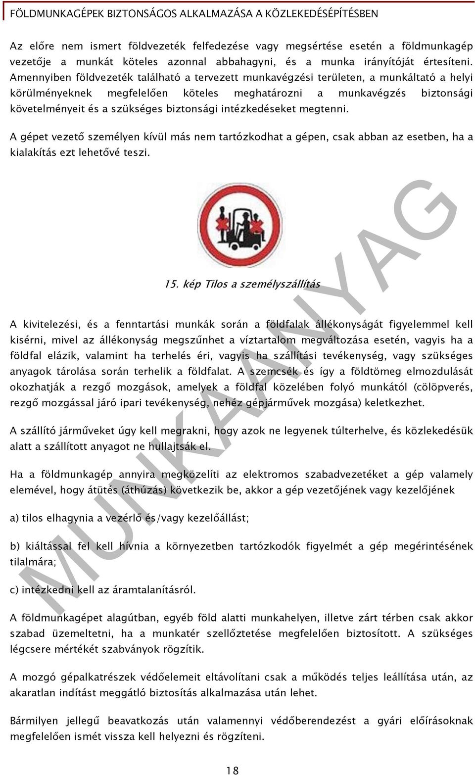 biztonsági intézkedéseket megtenni. A gépet vezető személyen kívül más nem tartózkodhat a gépen, csak abban az esetben, ha a kialakítás ezt lehetővé teszi. 15.