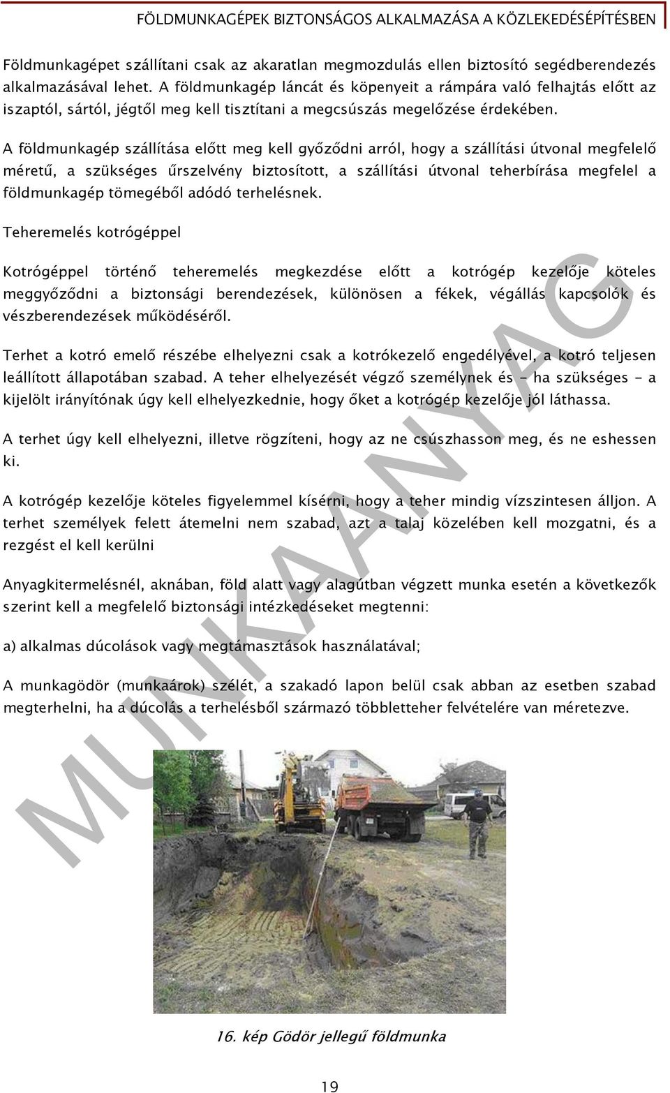 A földmunkagép szállítása előtt meg kell győződni arról, hogy a szállítási útvonal megfelelő méretű, a szükséges űrszelvény biztosított, a szállítási útvonal teherbírása megfelel a földmunkagép