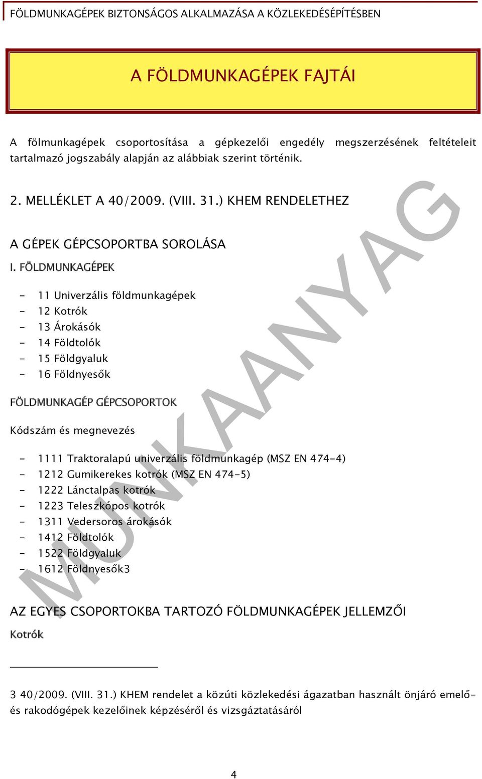FÖLDMUNKAGÉPEK - 11 Univerzális földmunkagépek - 12 Kotrók - 13 Árokásók - 14 Földtolók - 15 Földgyaluk - 16 Földnyesők FÖLDMUNKAGÉP GÉPCSOPORTOK Kódszám és megnevezés - 1111 Traktoralapú univerzális