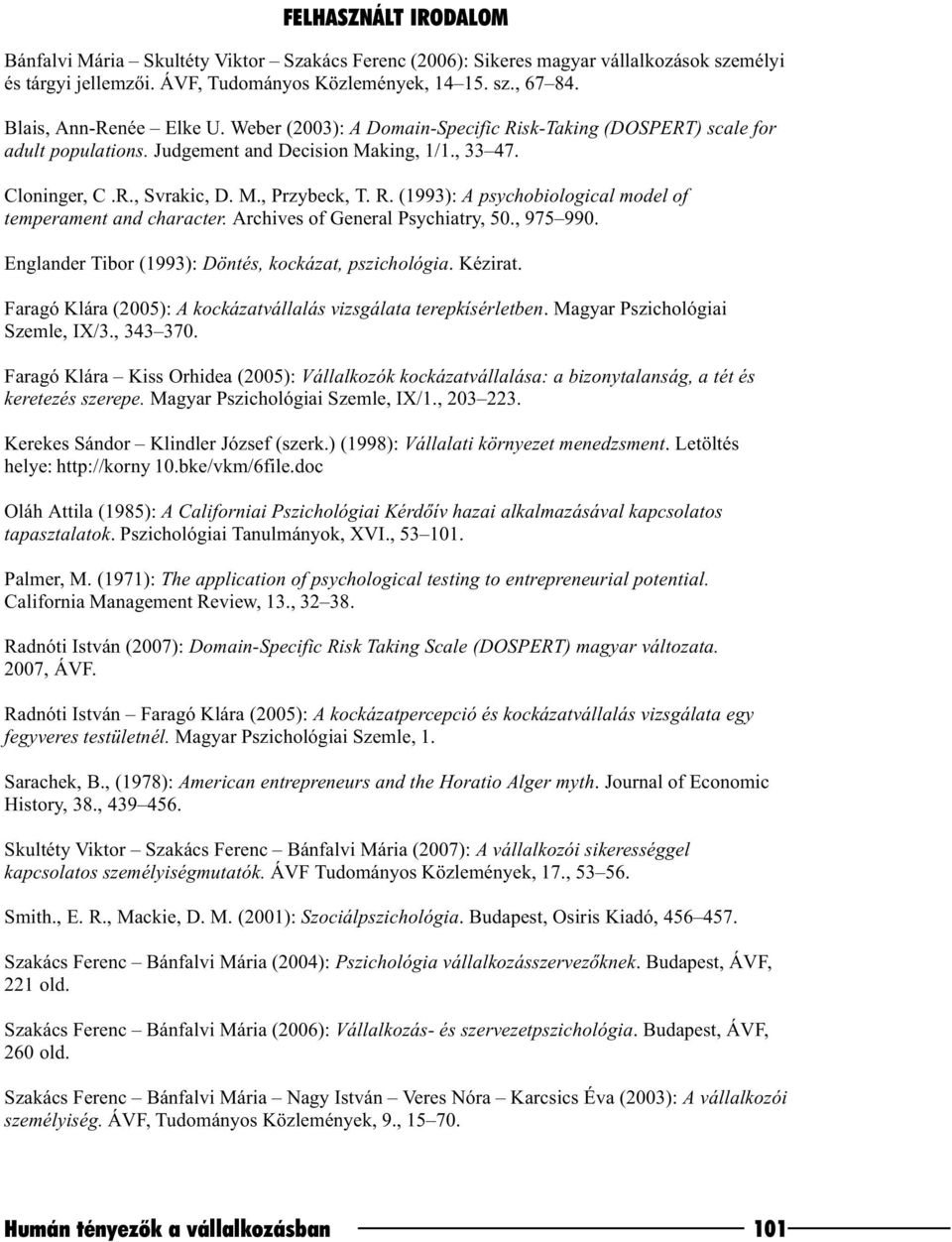 Archives of General Psychiatry, 50., 975 990. Englander Tibor (1993): Döntés, kockázat, pszichológia. Kézirat. Faragó Klára (2005): A kockázatvállalás vizsgálata terepkísérletben.