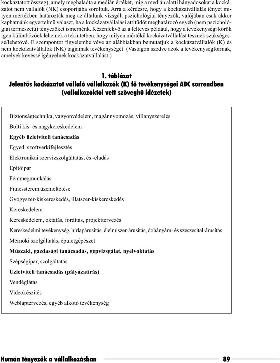 attitûdöt meghatározó egyéb (nem pszichológiai természetû) tényezõket ismernénk.