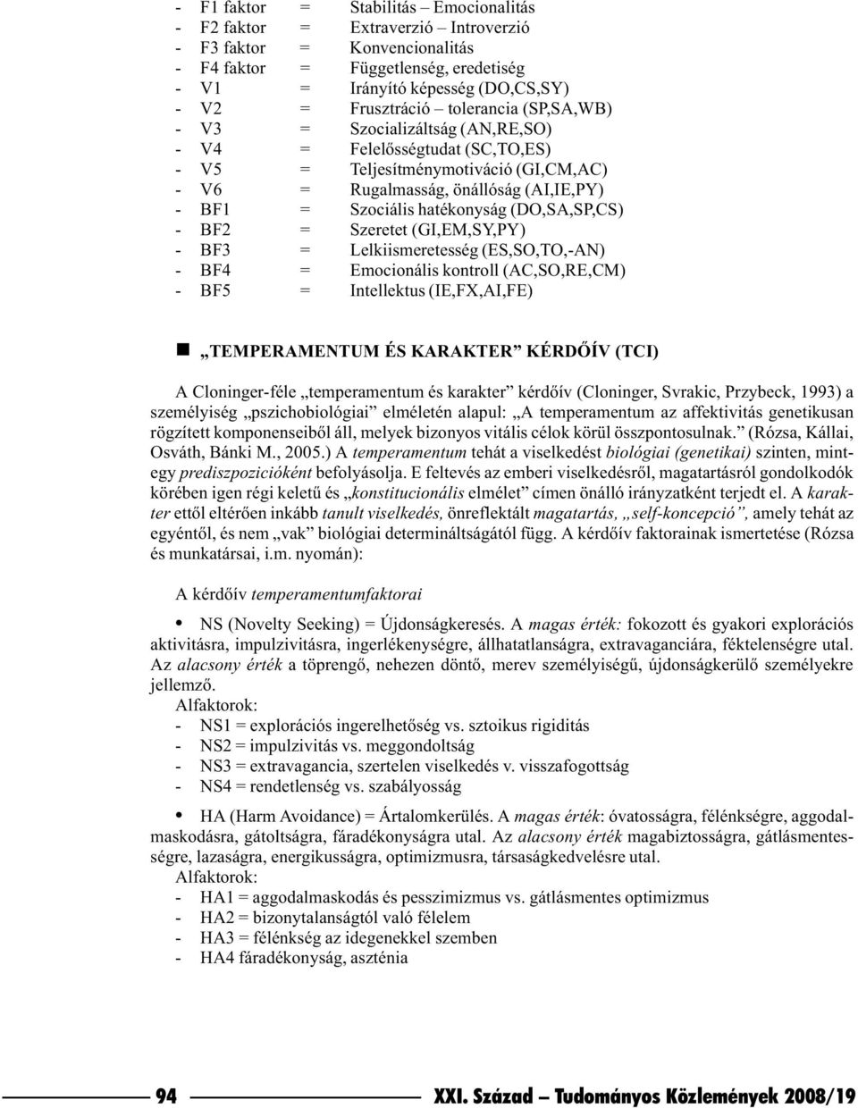 Szociális hatékonyság (DO,SA,SP,CS) - BF2 = Szeretet (GI,EM,SY,PY) - BF3 = Lelkiismeretesség (ES,SO,TO,-AN) - BF4 = Emocionális kontroll (AC,SO,RE,CM) - BF5 = Intellektus (IE,FX,AI,FE) n