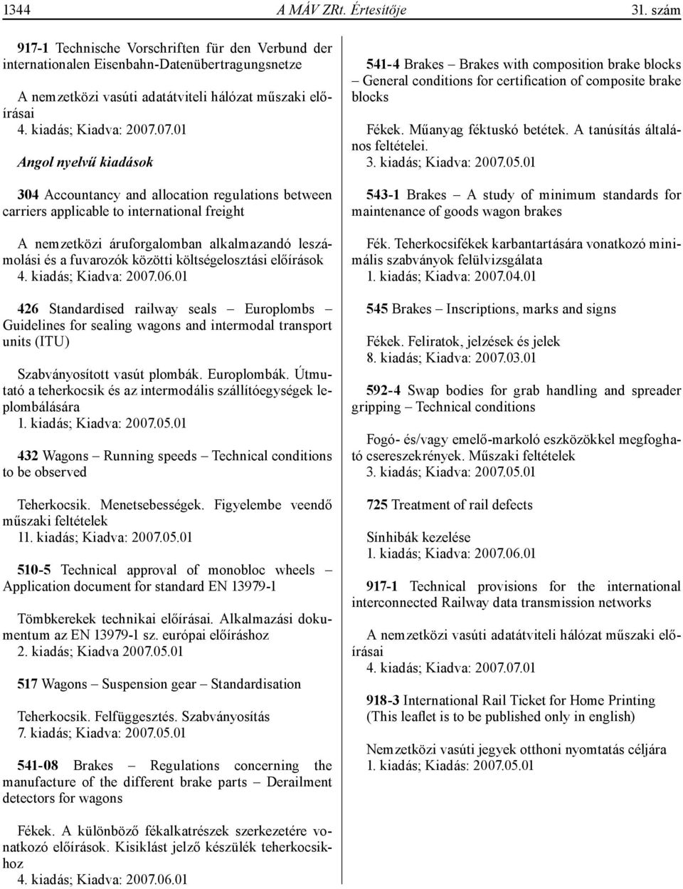 07.01 Angol nyelvű kiadások 304 Accountancy and allocation regulations between carriers applicable to international freight A nemzetközi áruforgalomban alkalmazandó leszámolási és a fuvarozók közötti