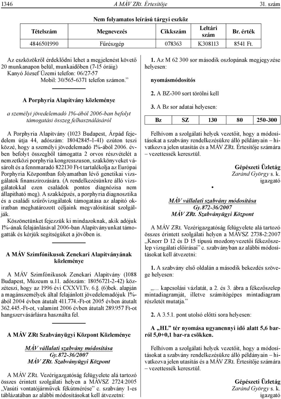 A Porphyria Alapítvány közleménye a személyi jövedelemadó 1%-ából 2006-ban befolyt támogatási összeg felhasználásáról A Porphyria Alapítvány (1023 Budapest, Árpád fejedelem útja 44, adószám: