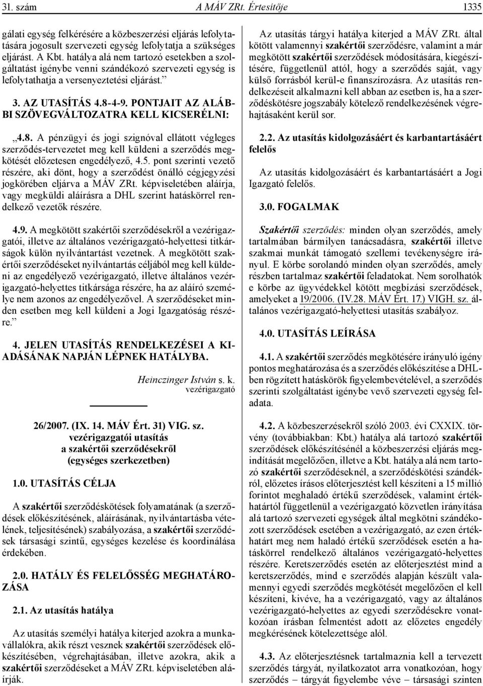 PONTJAIT AZ ALÁB- BI SZÖVEGVÁLTOZATRA KELL KICSERÉLNI: 4.8. A pénzügyi és jogi szignóval ellátott végleges szerződés-tervezetet meg kell küldeni a szerződés megkötését előzetesen engedélyező, 4.5.