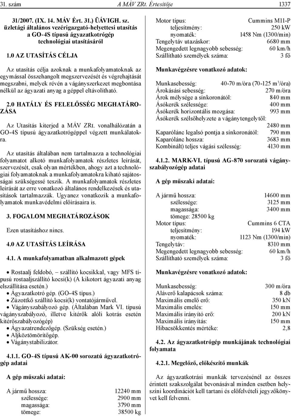 anyag a géppel eltávolítható. 2.0 HATÁLY ÉS FELELŐSSÉG MEGHATÁRO- ZÁSA Az Utasítás kiterjed a MÁV ZRt. vonalhálózatán a GO-4S típusú ágyazatkotrógéppel végzett munkálatokra.