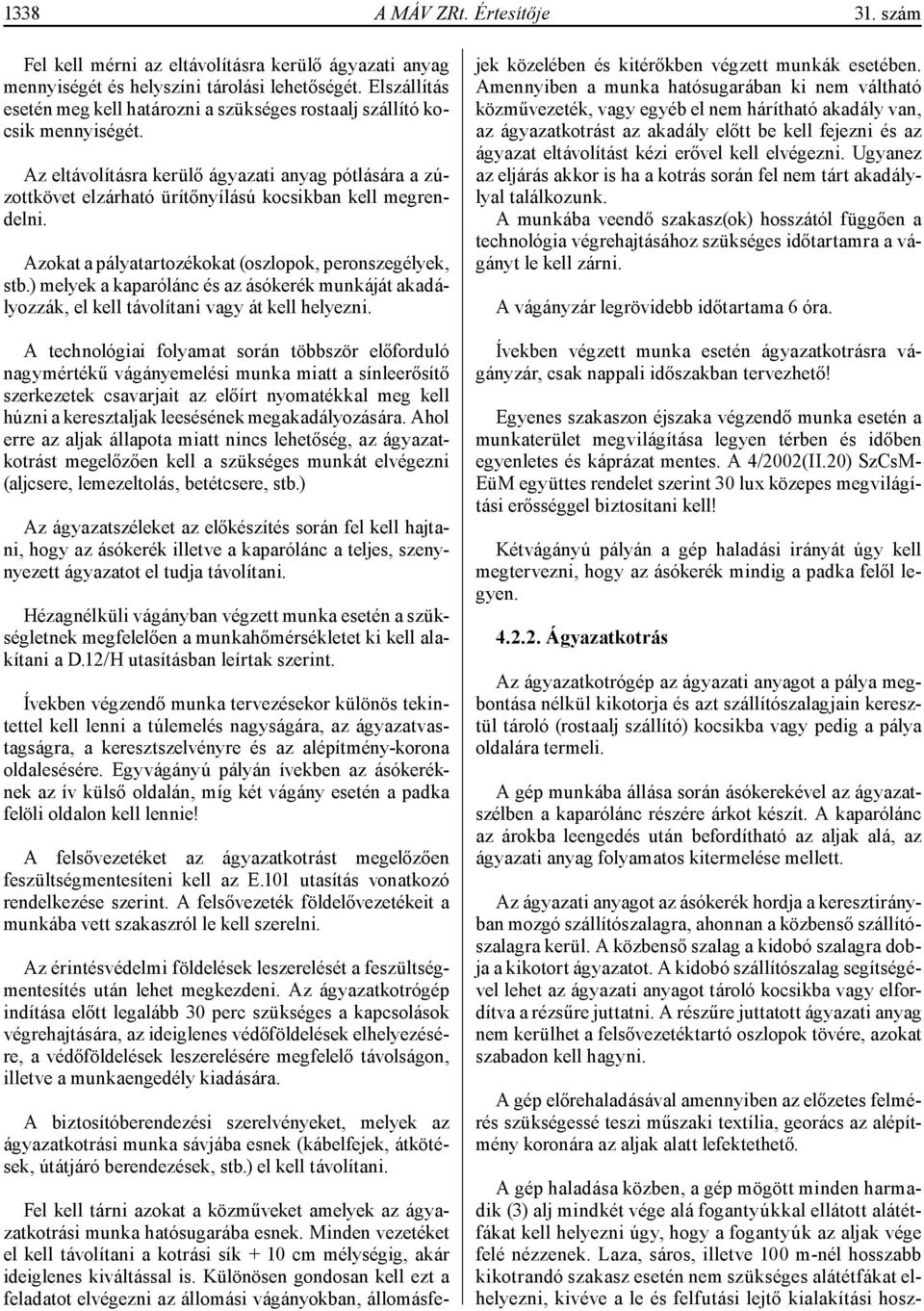 Az eltávolításra kerülő ágyazati anyag pótlására a zúzottkövet elzárható ürítőnyílású kocsikban kell megrendelni. Azokat a pályatartozékokat (oszlopok, peronszegélyek, stb.
