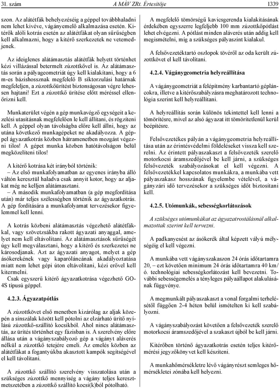 Az ideiglenes alátámasztás alátétfák helyett történhet kézi villázással betermelt zúzottkővel is.