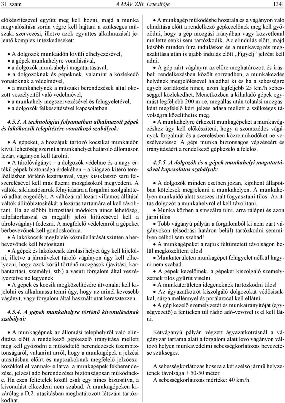 intézkedéseket: A dolgozók munkaidőn kívüli elhelyezésével, a gépek munkahelyre vonulásával, a dolgozók munkahelyi magatartásával, a dolgozóknak és gépeknek, valamint a közlekedő vonatoknak a