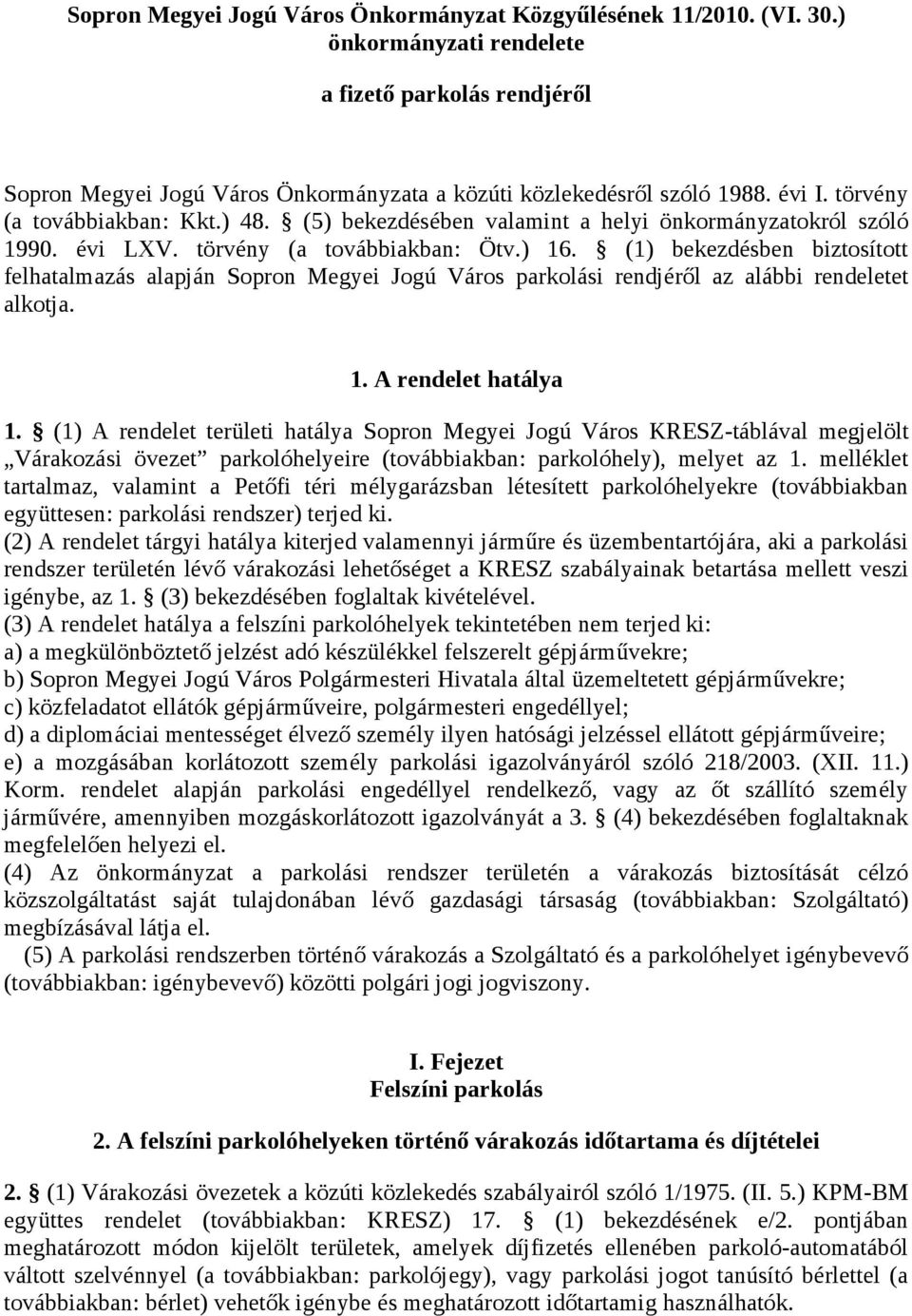 (1) bekezdésben biztosított felhatalmazás alapján Sopron Megyei Jogú Város parkolási rendjéről az alábbi rendeletet alkotja. 1. A rendelet hatálya 1.