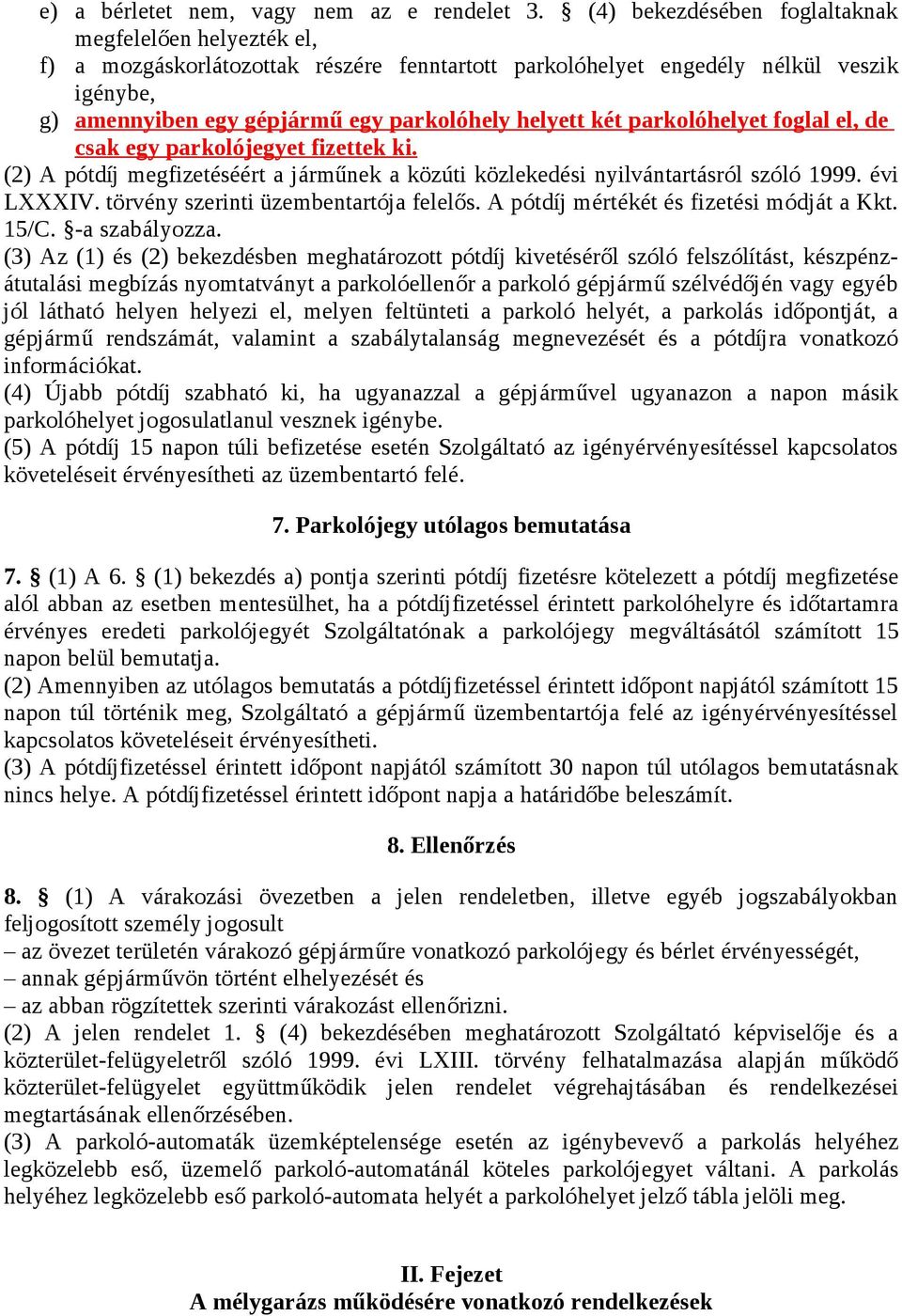 két parkolóhelyet foglal el, de csak egy parkolójegyet fizettek ki. (2) A pótdíj megfizetéséért a járműnek a közúti közlekedési nyilvántartásról szóló 1999. évi LXXXIV.