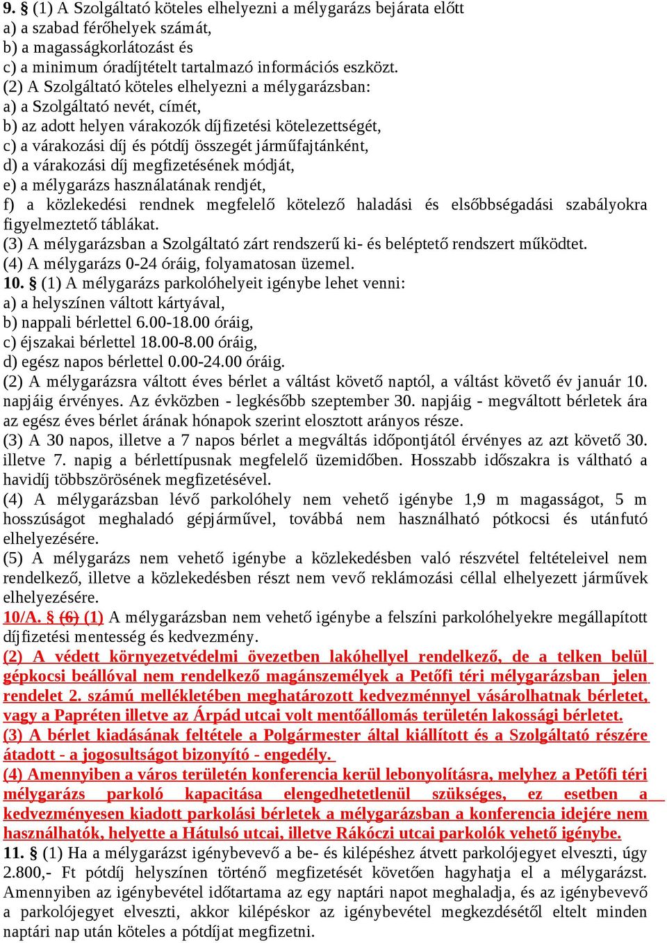 d) a várakozási díj megfizetésének módját, e) a mélygarázs használatának rendjét, f) a közlekedési rendnek megfelelő kötelező haladási és elsőbbségadási szabályokra figyelmeztető táblákat.