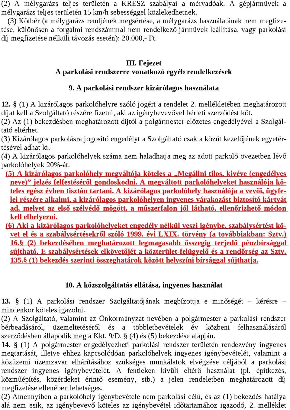 távozás esetén): 20.000,- Ft. III. Fejezet A parkolási rendszerre vonatkozó egyéb rendelkezések 9. A parkolási rendszer kizárólagos használata 12.