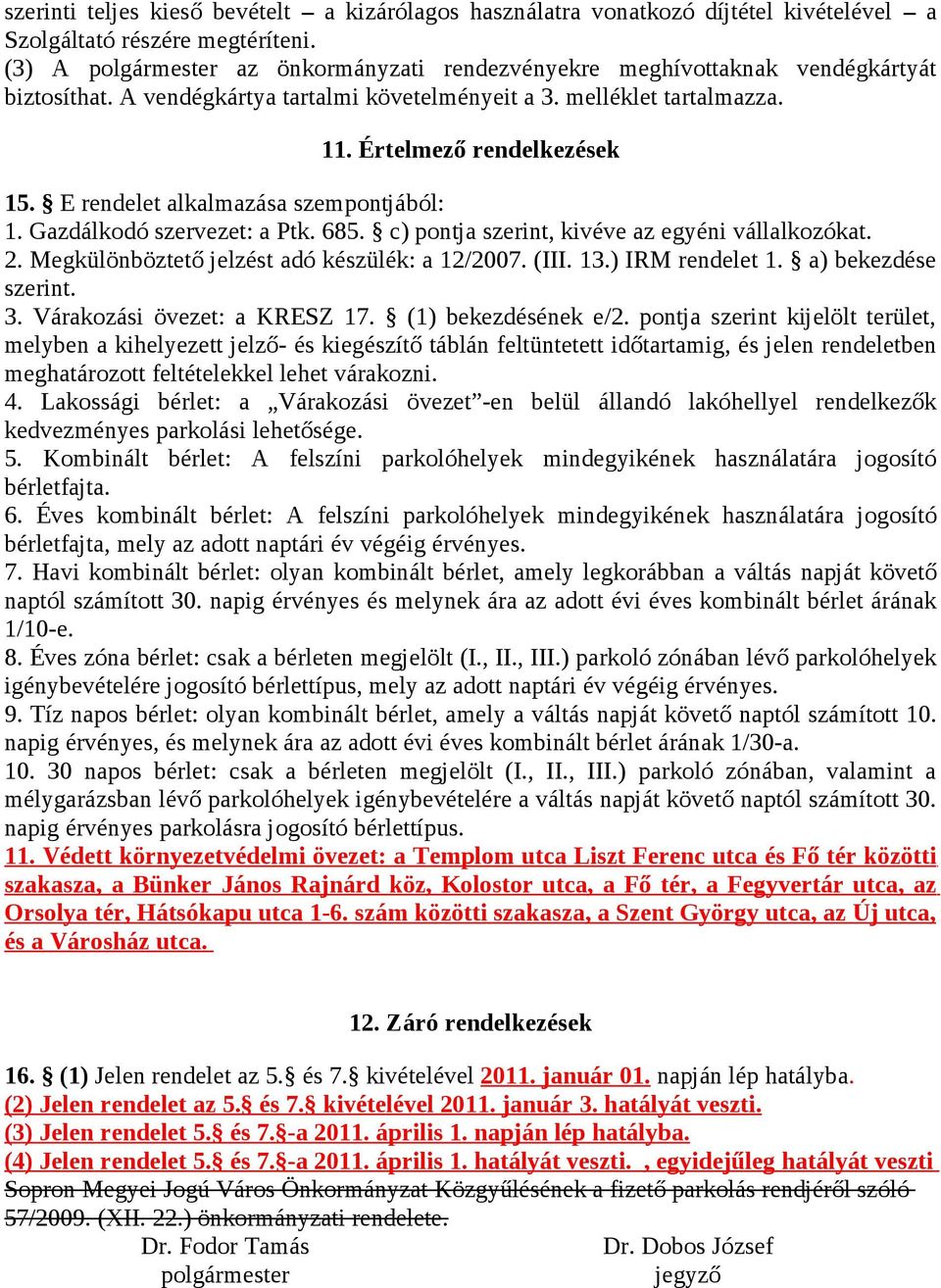 E rendelet alkalmazása szempontjából: 1. Gazdálkodó szervezet: a Ptk. 685. c) pontja szerint, kivéve az egyéni vállalkozókat. 2. Megkülönböztető jelzést adó készülék: a 12/2007. (III. 13.