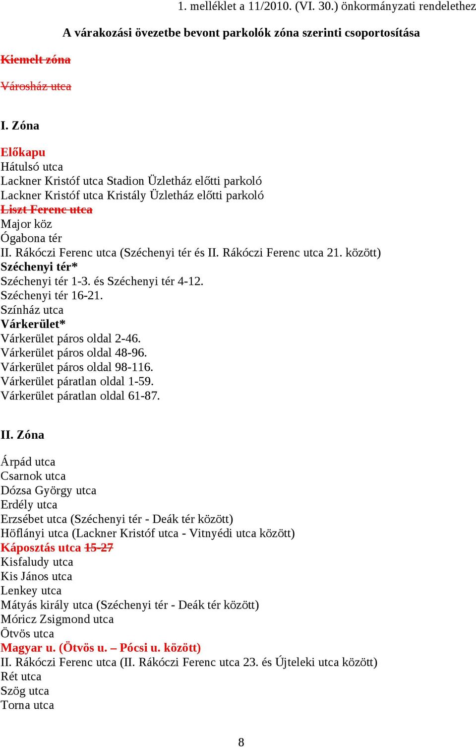 Rákóczi Ferenc utca (Széchenyi tér és II. Rákóczi Ferenc utca 21. között) Széchenyi tér* Széchenyi tér 1-3. és Széchenyi tér 4-12. Széchenyi tér 16-21.