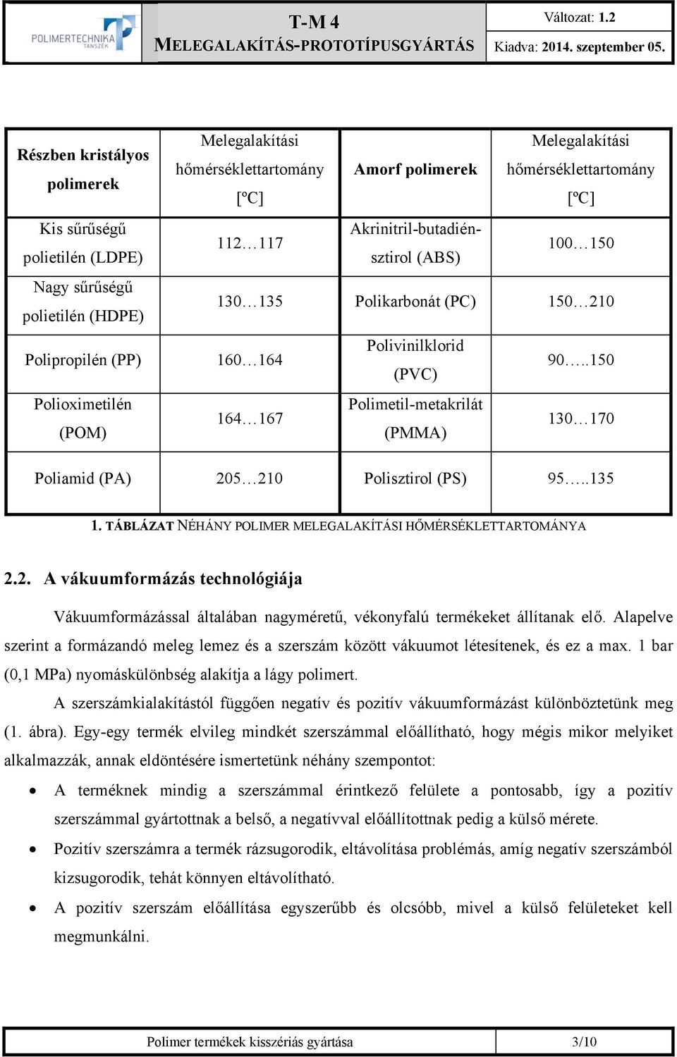 .150 Polioximetilén Polimetil-metakrilát 164 167 (POM) (PMMA) 130 170 Poliamid (PA) 205 210 Polisztirol (PS) 95..135 1. TÁBLÁZAT NÉHÁNY POLIMER MELEGALAKÍTÁSI HŐMÉRSÉKLETTARTOMÁNYA 2.2. A vákuumformázás technológiája Vákuumformázással általában nagyméretű, vékonyfalú termékeket állítanak elő.