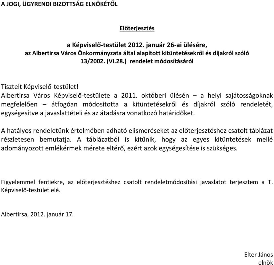 októberi ülésén a helyi sajátosságoknak megfelelően átfogóan módosította a kitüntetésekről és díjakról szóló rendeletét, egységesítve a javaslattételi és az átadásra vonatkozó határidőket.