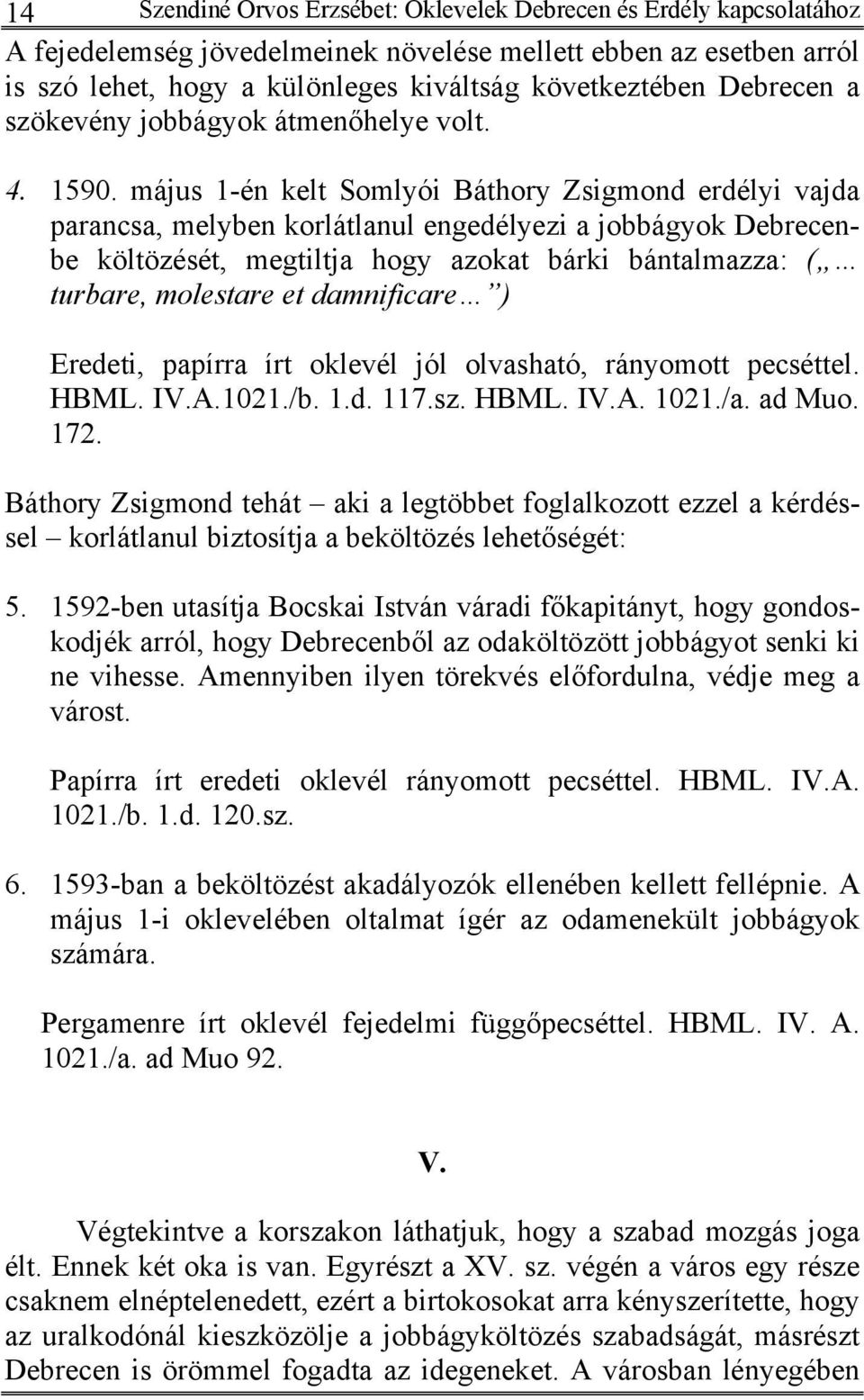 május 1-én kelt Somlyói Báthory Zsigmond erdélyi vajda parancsa, melyben korlátlanul engedélyezi a jobbágyok Debrecenbe költözését, megtiltja hogy azokat bárki bántalmazza: ( turbare, molestare et