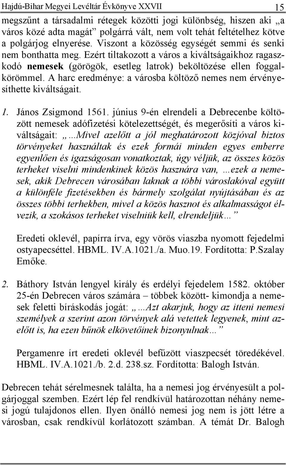 A harc eredménye: a városba költöző nemes nem érvényesíthette kiváltságait. 1. János Zsigmond 1561.