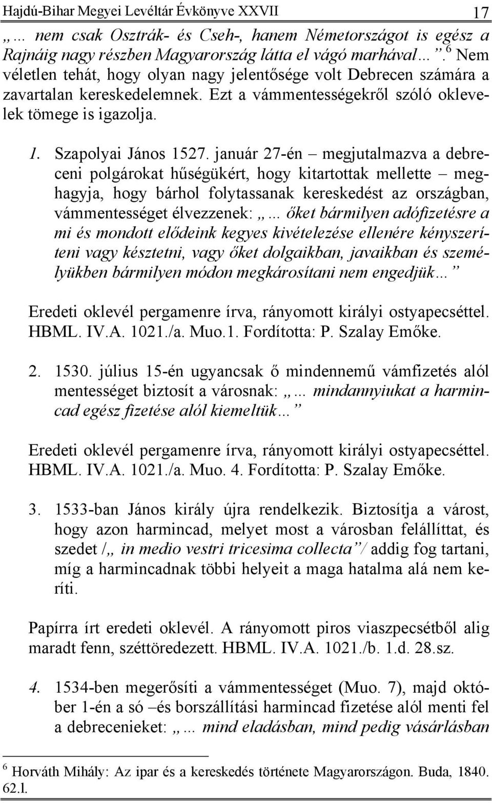 január 27-én megjutalmazva a debreceni polgárokat hűségükért, hogy kitartottak mellette meghagyja, hogy bárhol folytassanak kereskedést az országban, vámmentességet élvezzenek: őket bármilyen