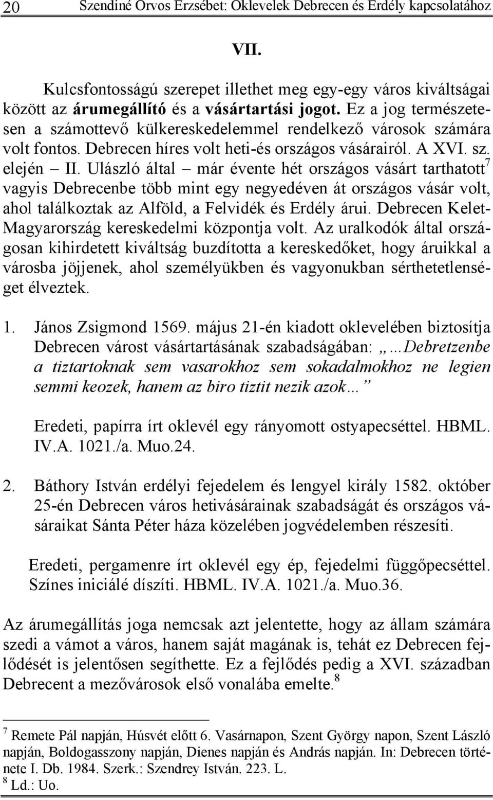 Ulászló által már évente hét országos vásárt tarthatott 7 vagyis Debrecenbe több mint egy negyedéven át országos vásár volt, ahol találkoztak az Alföld, a Felvidék és Erdély árui.