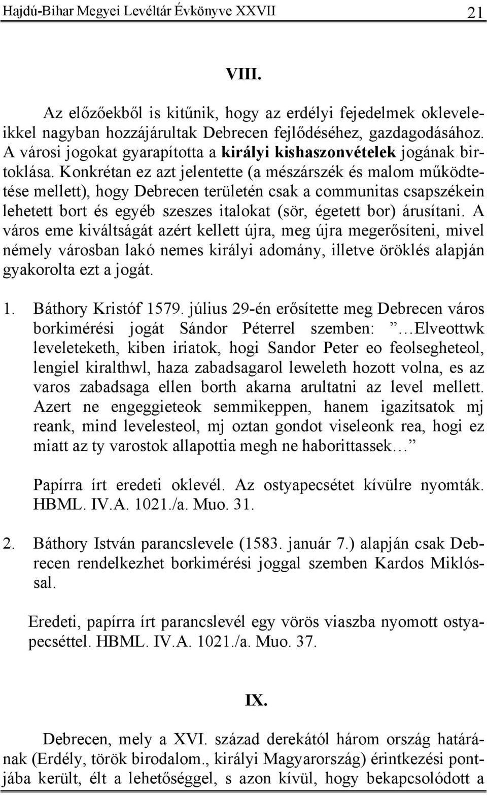 Konkrétan ez azt jelentette (a mészárszék és malom működtetése mellett), hogy Debrecen területén csak a communitas csapszékein lehetett bort és egyéb szeszes italokat (sör, égetett bor) árusítani.