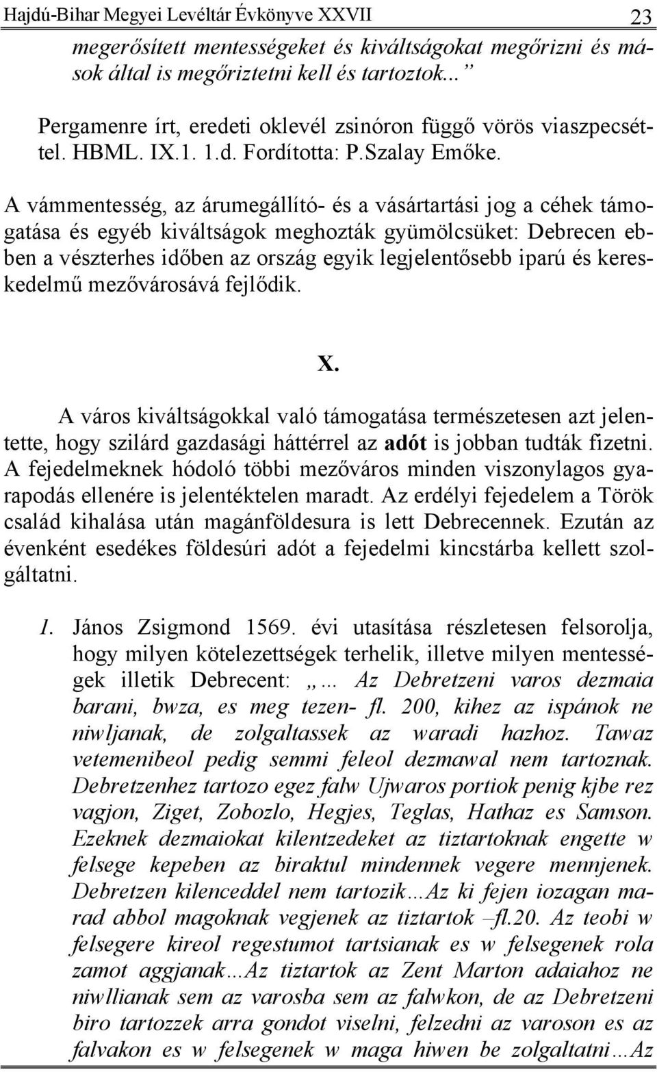 A vámmentesség, az árumegállító- és a vásártartási jog a céhek támogatása és egyéb kiváltságok meghozták gyümölcsüket: Debrecen ebben a vészterhes időben az ország egyik legjelentősebb iparú és