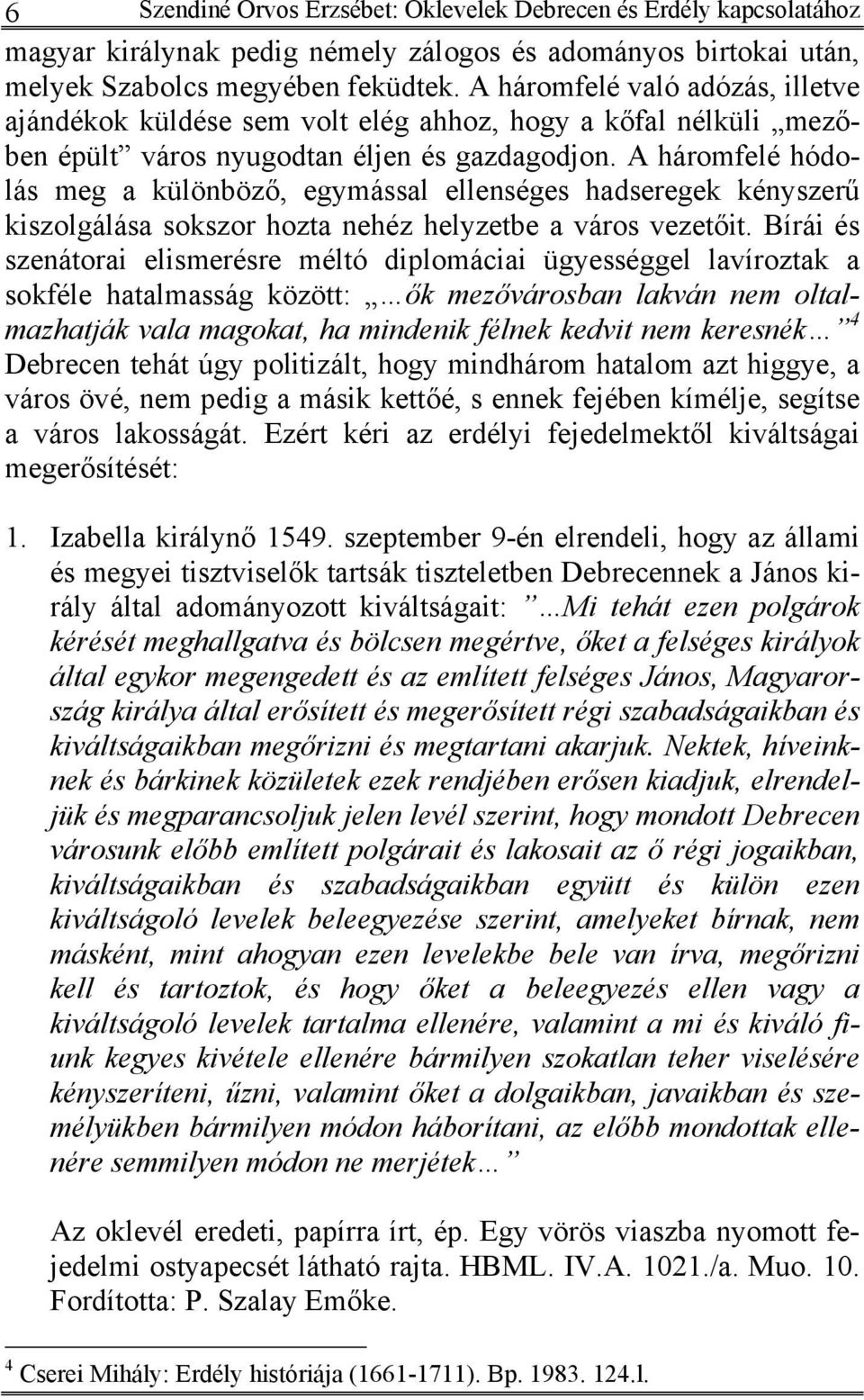 A háromfelé hódolás meg a különböző, egymással ellenséges hadseregek kényszerű kiszolgálása sokszor hozta nehéz helyzetbe a város vezetőit.