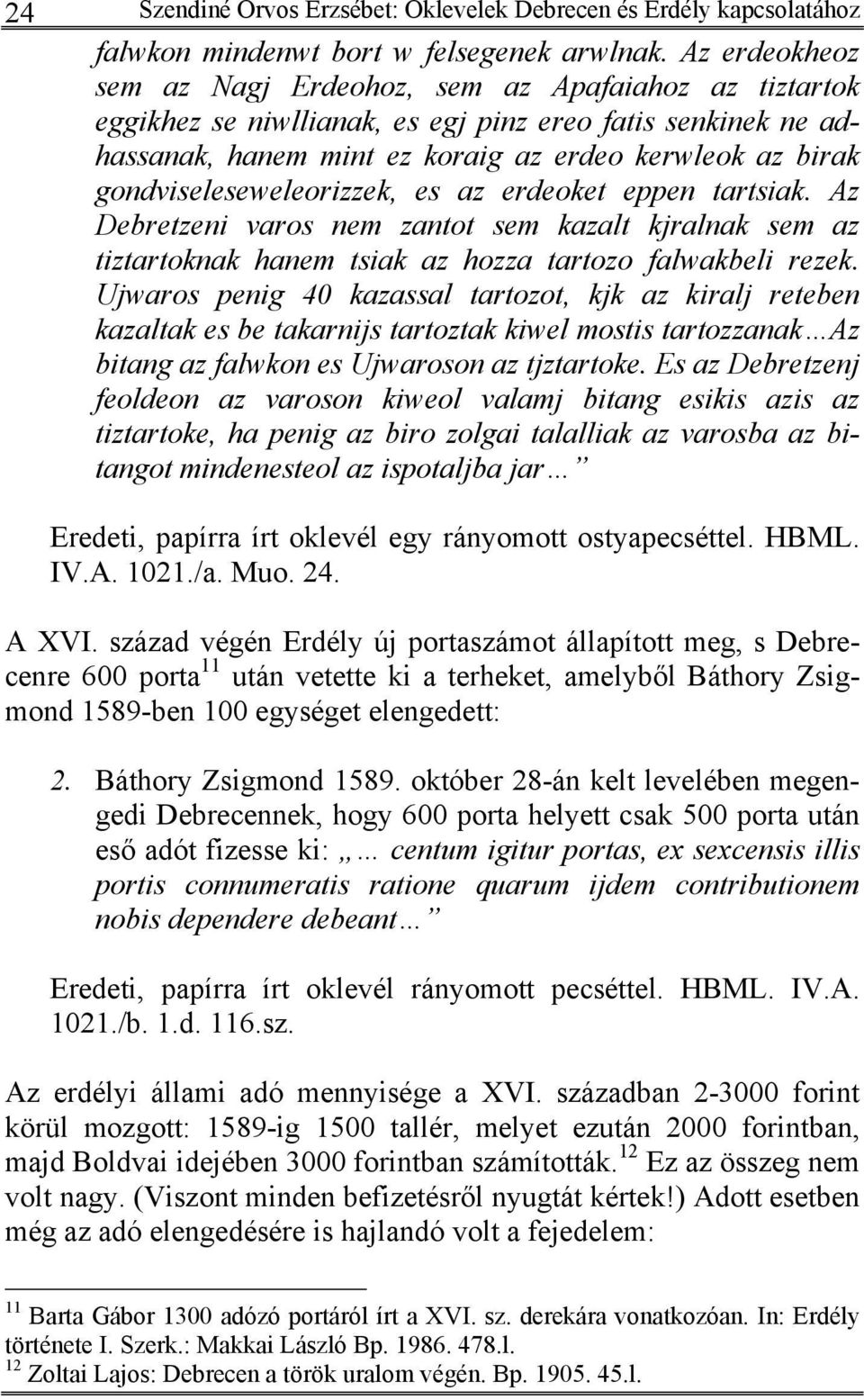 gondviseleseweleorizzek, es az erdeoket eppen tartsiak. Az Debretzeni varos nem zantot sem kazalt kjralnak sem az tiztartoknak hanem tsiak az hozza tartozo falwakbeli rezek.