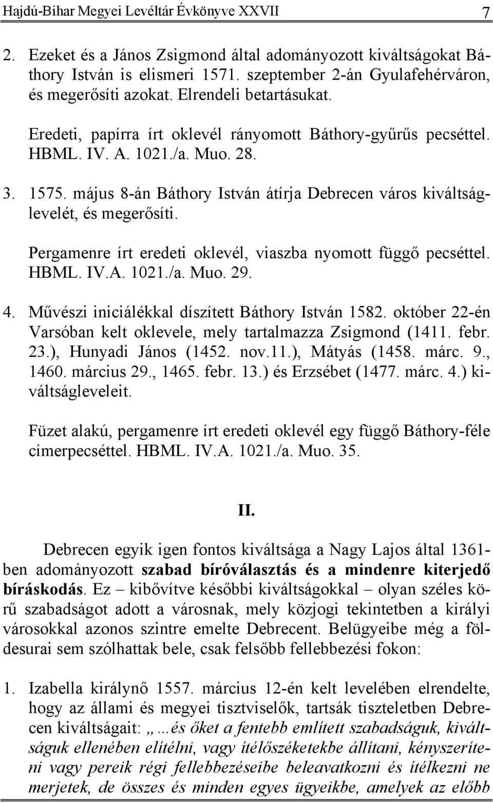 május 8-án Báthory István átírja Debrecen város kiváltságlevelét, és megerősíti. Pergamenre írt eredeti oklevél, viaszba nyomott függő pecséttel. HBML. IV.A. 1021./a. Muo. 29. 4.