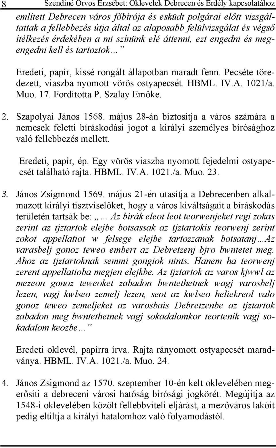 Pecséte töredezett, viaszba nyomott vörös ostyapecsét. HBML. IV.A. 1021/a. Muo. 17. Fordította P. Szalay Emőke. 2. Szapolyai János 1568.