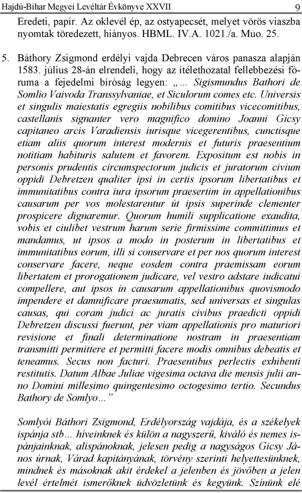 július 28-án elrendeli, hogy az ítélethozatal fellebbezési fóruma a fejedelmi bíróság legyen: Sigismundus Bathori de Somlio Vaivoda Transsylvaniae, et Siculorum comes etc.
