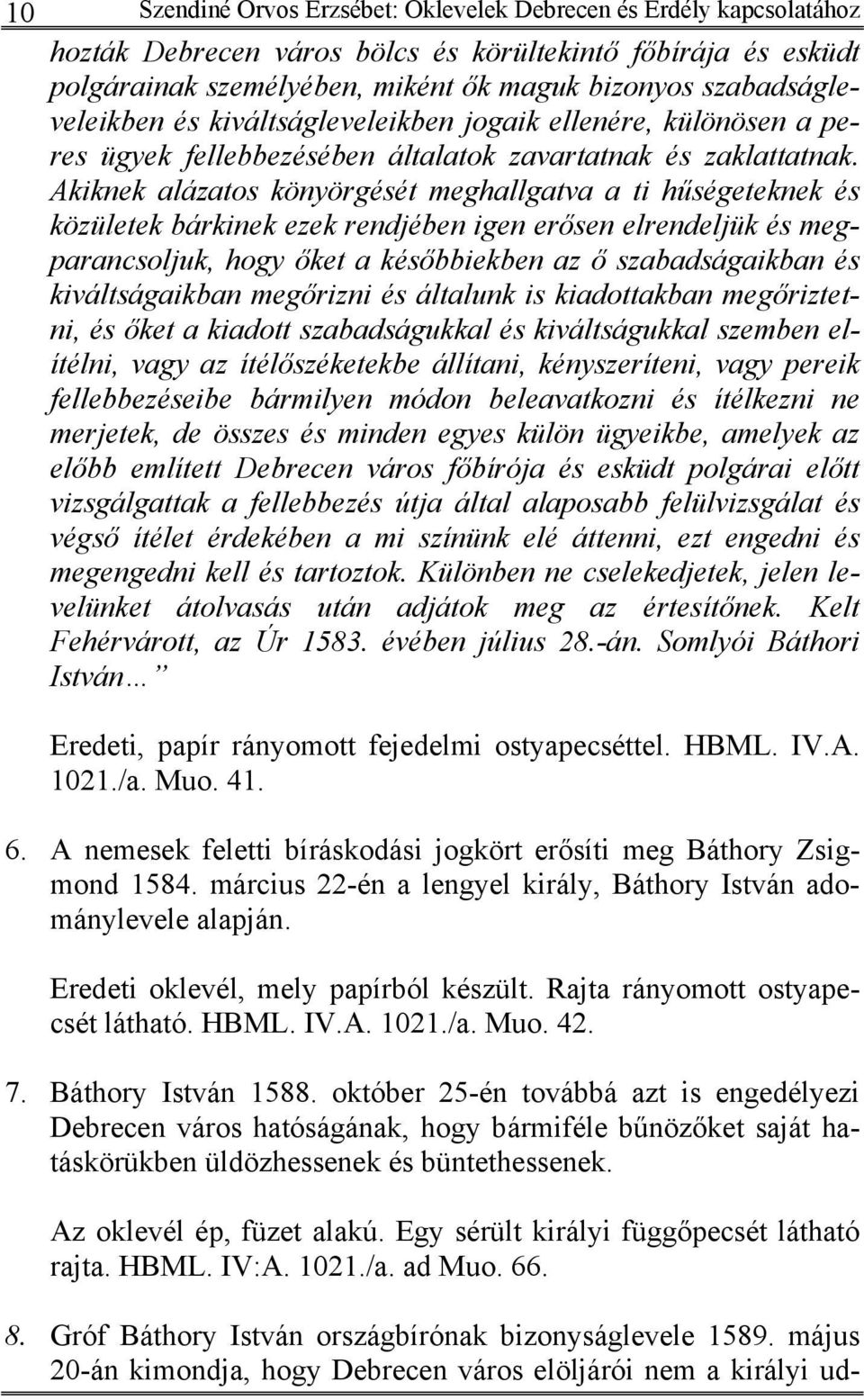 Akiknek alázatos könyörgését meghallgatva a ti hűségeteknek és közületek bárkinek ezek rendjében igen erősen elrendeljük és megparancsoljuk, hogy őket a későbbiekben az ő szabadságaikban és