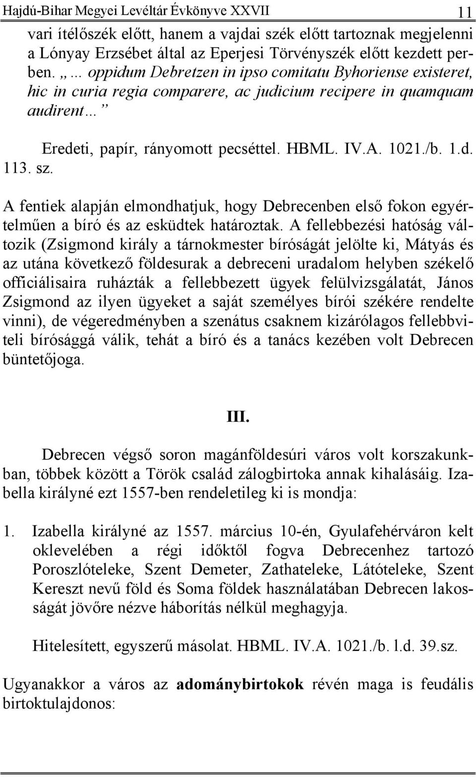 A fentiek alapján elmondhatjuk, hogy Debrecenben első fokon egyértelműen a bíró és az esküdtek határoztak.