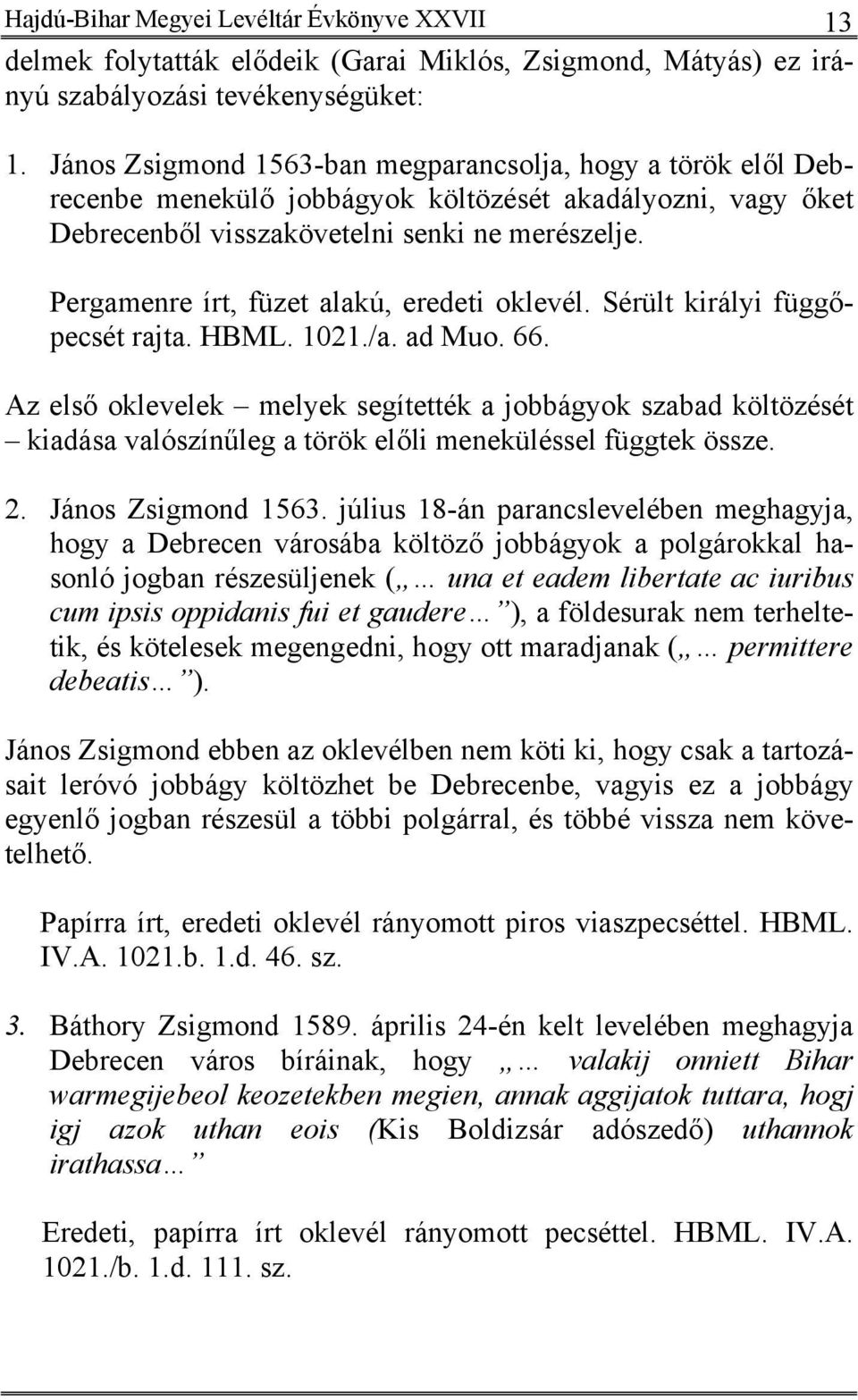 Pergamenre írt, füzet alakú, eredeti oklevél. Sérült királyi függőpecsét rajta. HBML. 1021./a. ad Muo. 66.