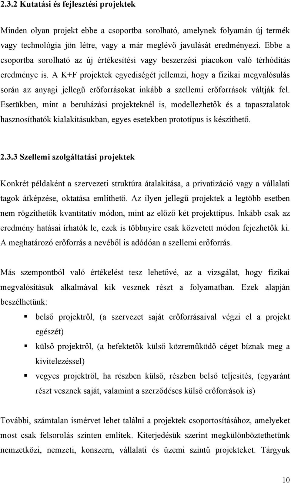 A K+F projektek egyediségét jellemzi, hogy a fizikai megvalósulás során az anyagi jellegű erőforrásokat inkább a szellemi erőforrások váltják fel.