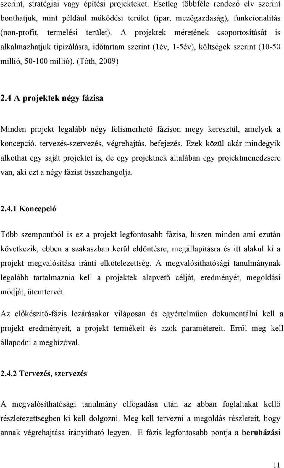4 A projektek négy fázisa Minden projekt legalább négy felismerhető fázison megy keresztül, amelyek a koncepció, tervezés-szervezés, végrehajtás, befejezés.