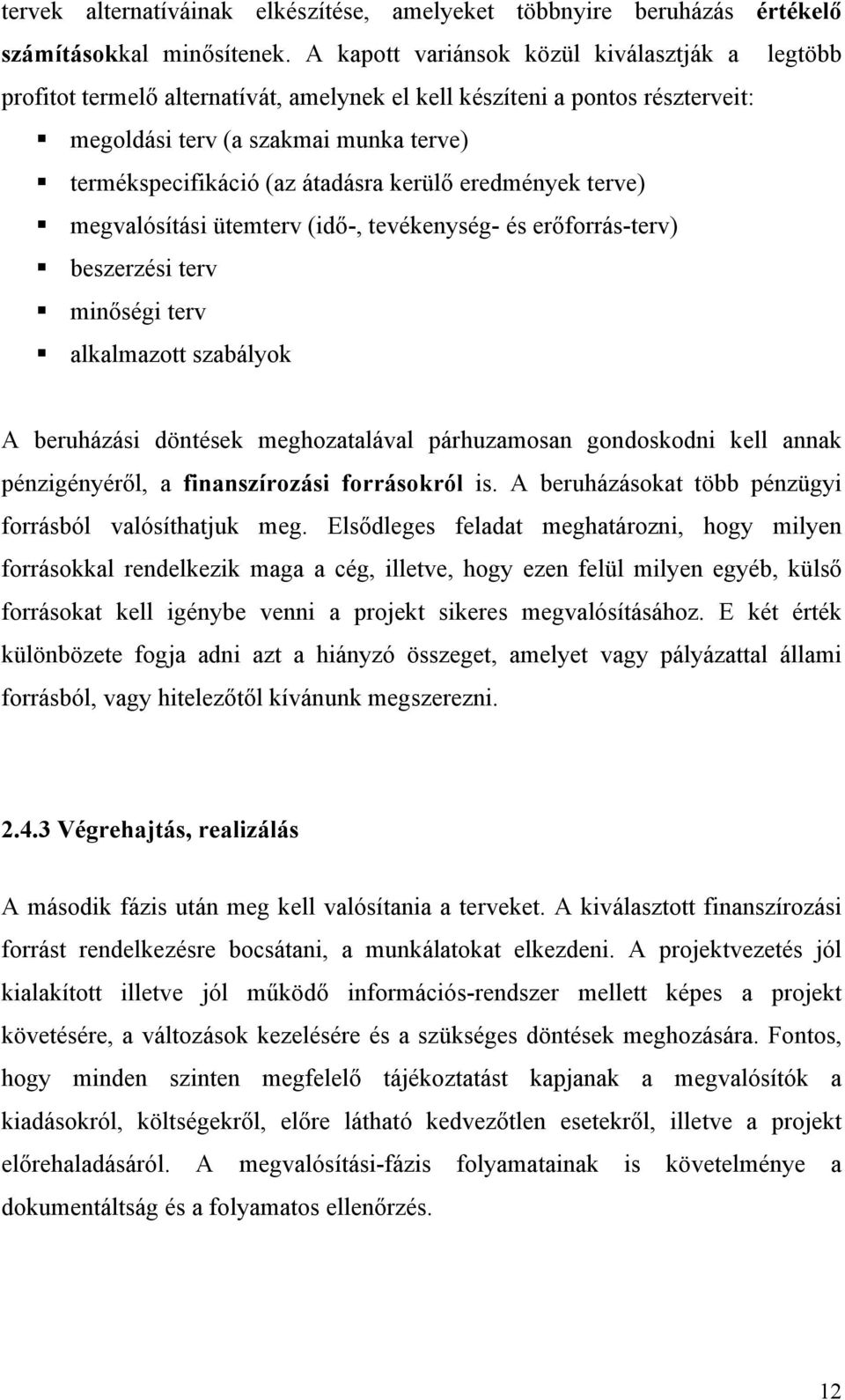 kerülő eredmények terve) megvalósítási ütemterv (idő-, tevékenység- és erőforrás-terv) beszerzési terv minőségi terv alkalmazott szabályok A beruházási döntések meghozatalával párhuzamosan