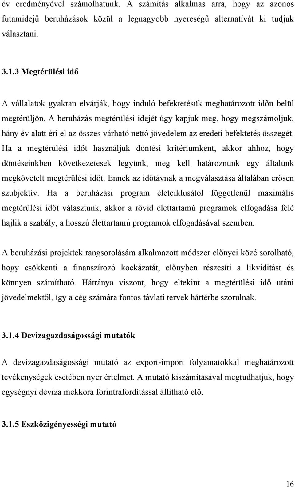 A beruházás megtérülési idejét úgy kapjuk meg, hogy megszámoljuk, hány év alatt éri el az összes várható nettó jövedelem az eredeti befektetés összegét.