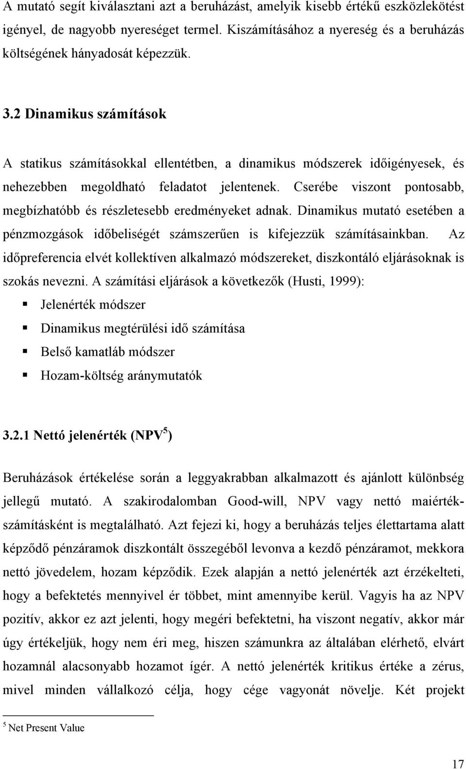 Cserébe viszont pontosabb, megbízhatóbb és részletesebb eredményeket adnak. Dinamikus mutató esetében a pénzmozgások időbeliségét számszerűen is kifejezzük számításainkban.