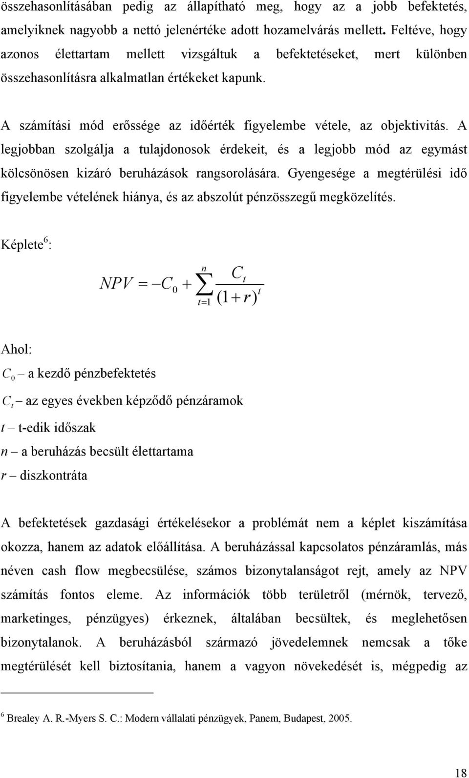 A számítási mód erőssége az időérték figyelembe vétele, az objektivitás. A legjobban szolgálja a tulajdonosok érdekeit, és a legjobb mód az egymást kölcsönösen kizáró beruházások rangsorolására.