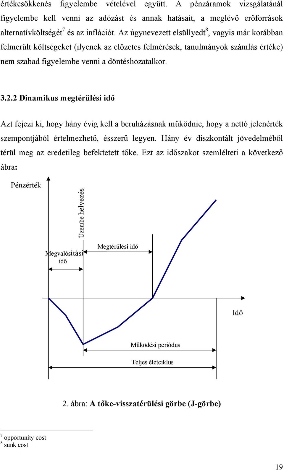 2 Dinamikus megtérülési idő Azt fejezi ki, hogy hány évig kell a beruházásnak működnie, hogy a nettó jelenérték szempontjából értelmezhető, ésszerű legyen.