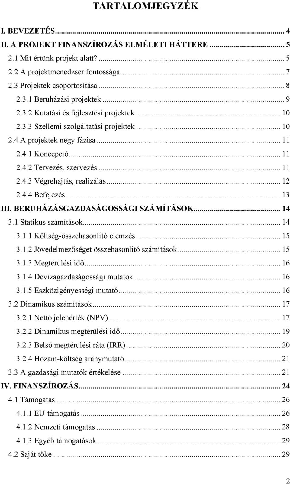 .. 12 2.4.4 Befejezés... 13 III. BERUHÁZÁSGAZDASÁGOSSÁGI SZÁMÍTÁSOK... 14 3.1 Statikus számítások... 14 3.1.1 Költség-összehasonlító elemzés... 15 3.1.2 Jövedelmezőséget összehasonlító számítások.