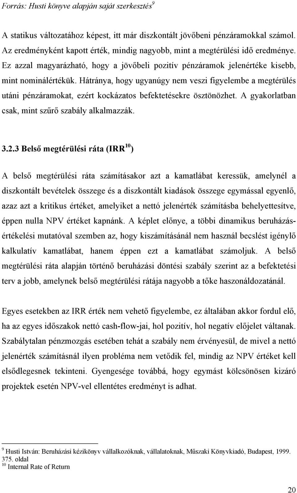 Hátránya, hogy ugyanúgy nem veszi figyelembe a megtérülés utáni pénzáramokat, ezért kockázatos befektetésekre ösztönözhet. A gyakorlatban csak, mint szűrő szabály alkalmazzák. 3.2.