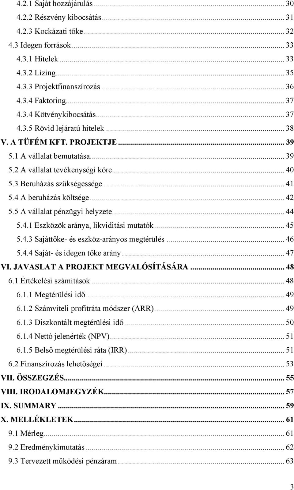 3 Beruházás szükségessége... 41 5.4 A beruházás költsége... 42 5.5 A vállalat pénzügyi helyzete... 44 5.4.1 Eszközök aránya, likviditási mutatók... 45 5.4.3 Sajáttőke- és eszköz-arányos megtérülés.