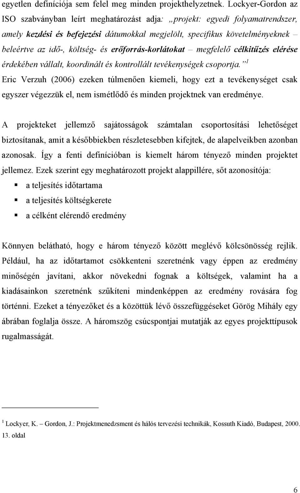 és erőforrás-korlátokat megfelelő célkitűzés elérése érdekében vállalt, koordinált és kontrollált tevékenységek csoportja.