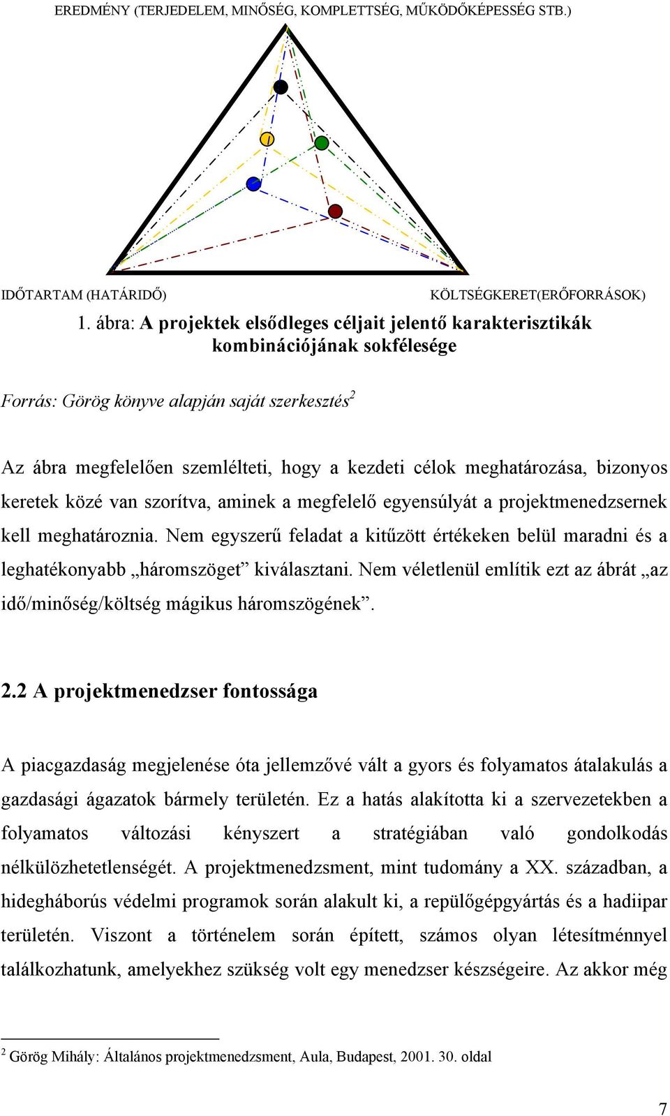 meghatározása, bizonyos keretek közé van szorítva, aminek a megfelelő egyensúlyát a projektmenedzsernek kell meghatároznia.
