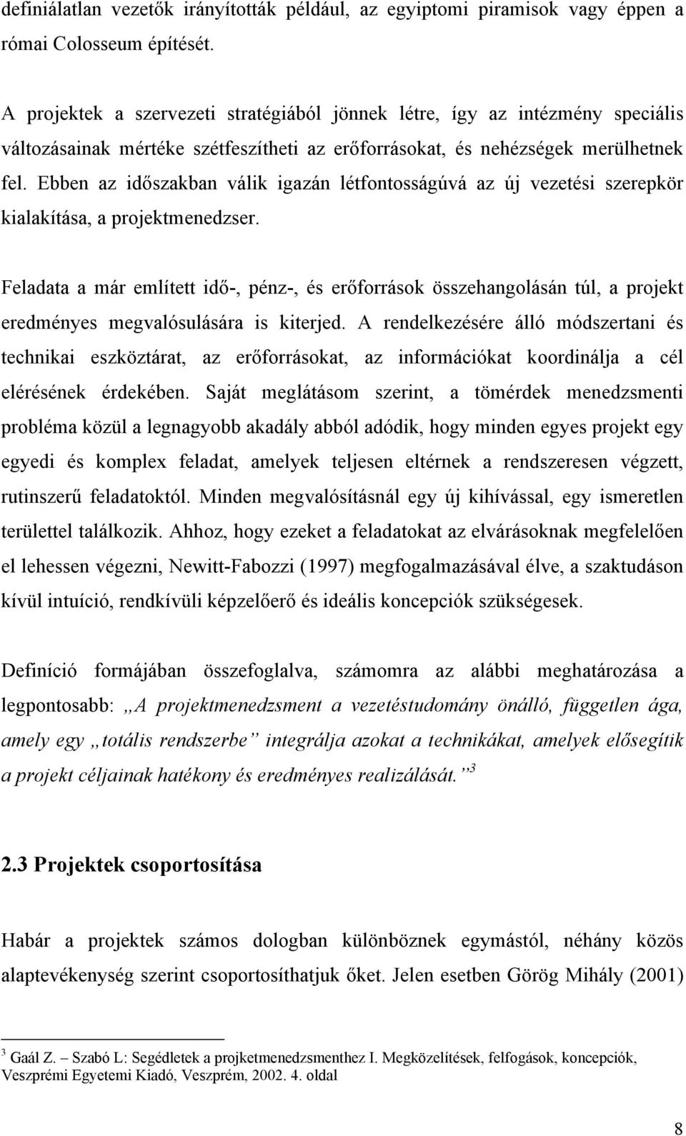 Ebben az időszakban válik igazán létfontosságúvá az új vezetési szerepkör kialakítása, a projektmenedzser.