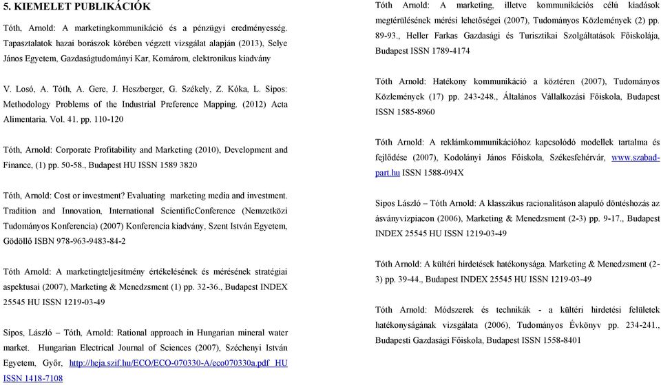 Székely, Z. Kóka, L. Sipos: Methodology Problems of the Industrial Preference Mapping. (2012) Acta Alimentaria. Vol. 41. pp.