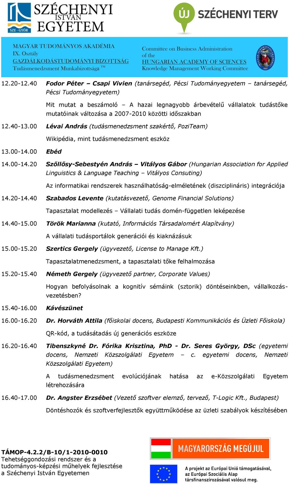 2007-2010 közötti időszakban 12.40-13.00 Lévai András (tudásmenedzsment szakértő, PoziTeam) Wikipédia, mint tudásmenedzsment eszköz 13.00-14.